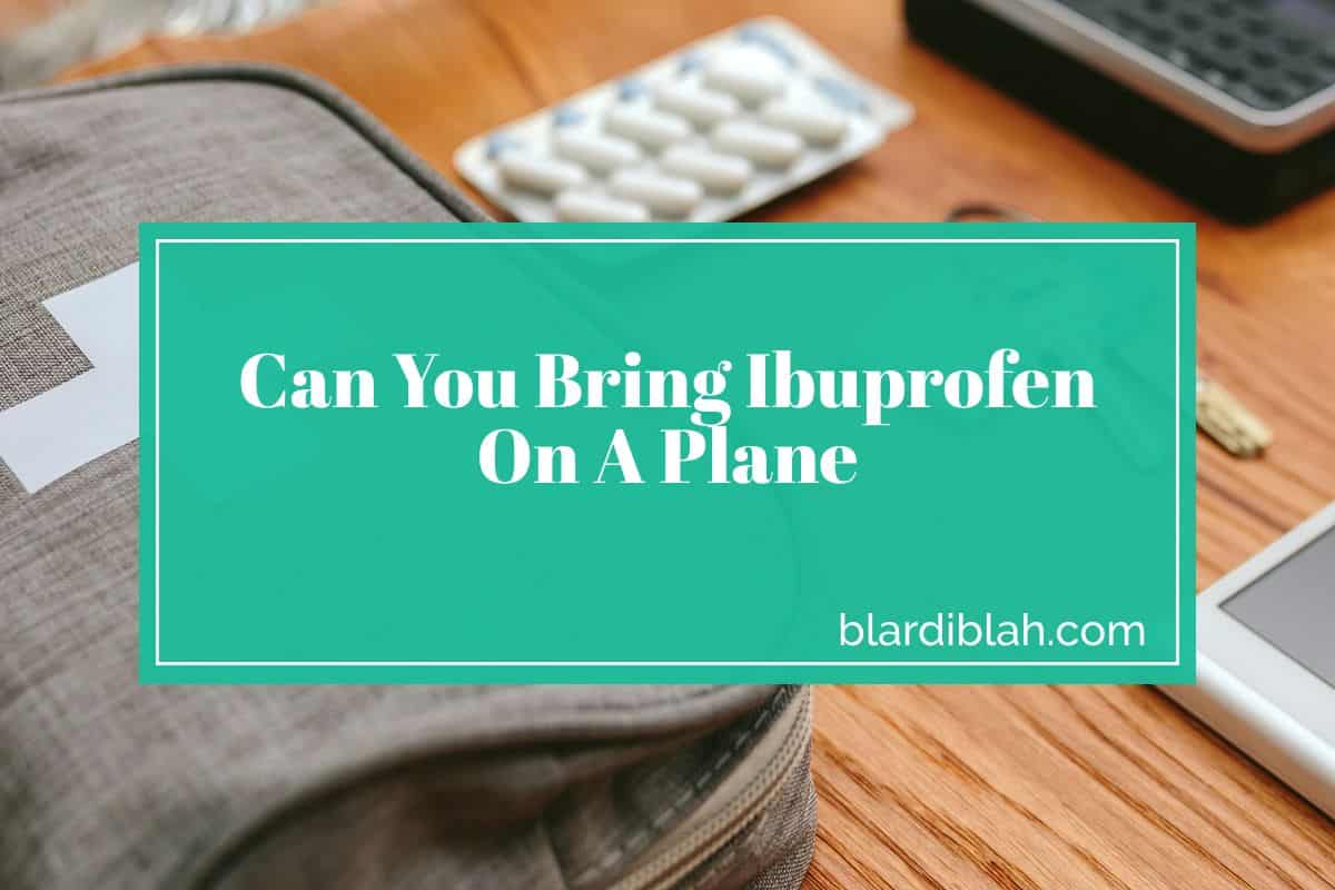 Can You Bring Ibuprofen On A Plane