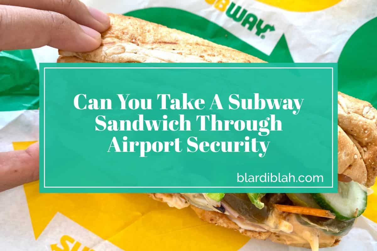 Can You Take A Subway Sandwich Through Airport Security